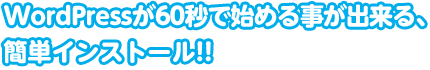 WordPressが60秒で始める事が出来る、簡単インストール!!